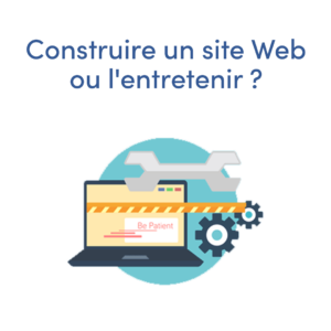 Construire un site web ou l'entretenir ?